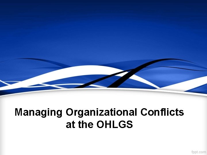 Managing Organizational Conflicts at the OHLGS 