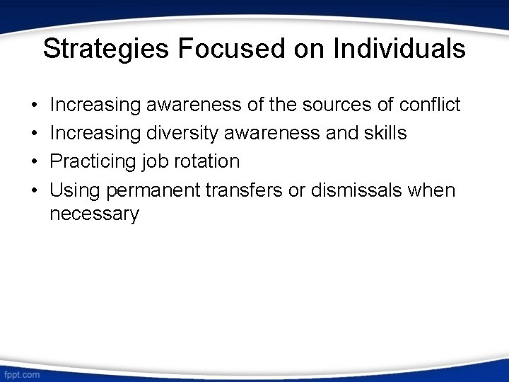 Strategies Focused on Individuals • • Increasing awareness of the sources of conflict Increasing