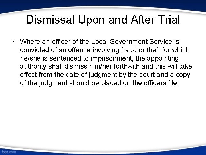 Dismissal Upon and After Trial • Where an officer of the Local Government Service