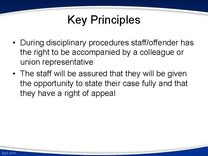 Key Principles • During disciplinary procedures staff/offender has the right to be accompanied by