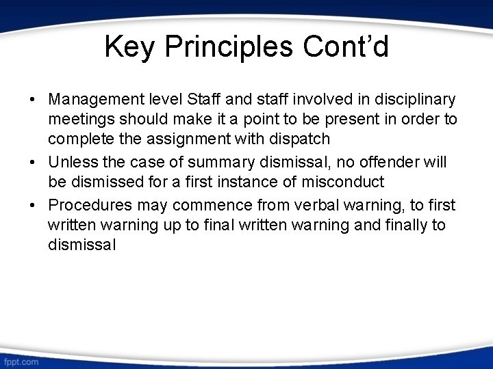 Key Principles Cont’d • Management level Staff and staff involved in disciplinary meetings should