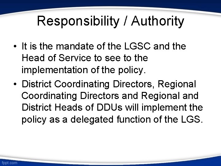 Responsibility / Authority • It is the mandate of the LGSC and the Head