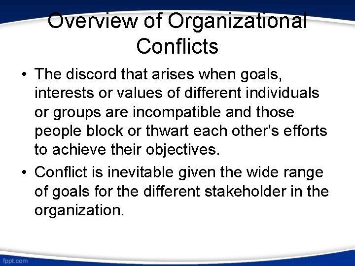 Overview of Organizational Conflicts • The discord that arises when goals, interests or values