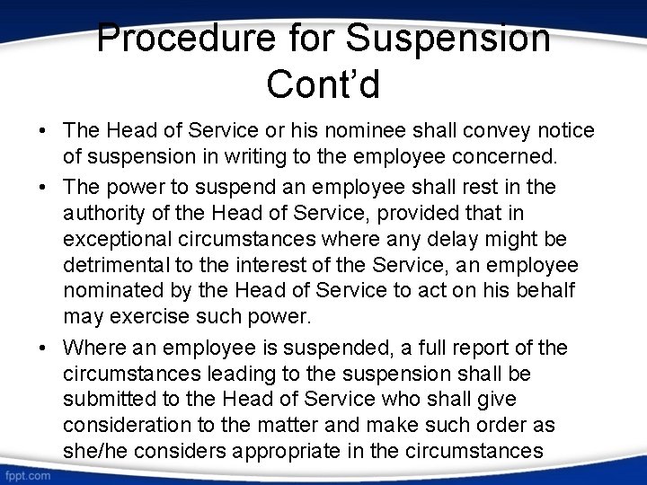 Procedure for Suspension Cont’d • The Head of Service or his nominee shall convey