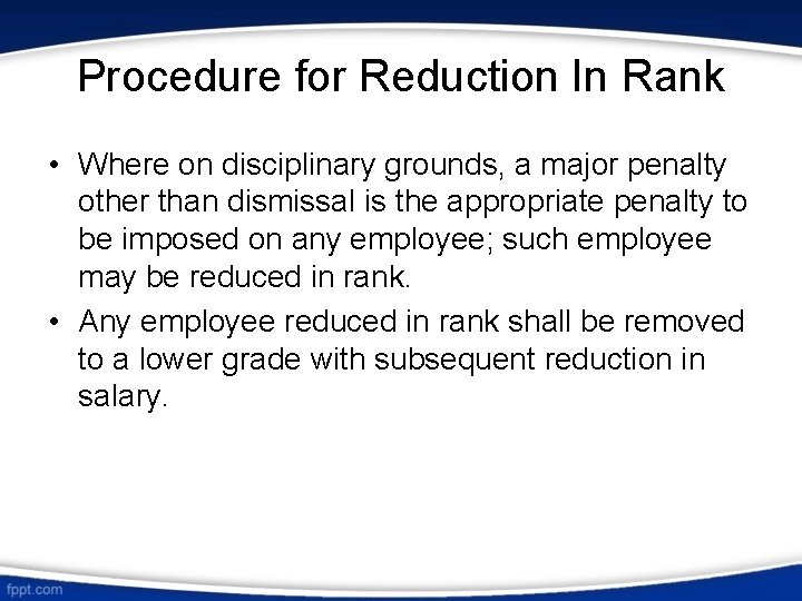 Procedure for Reduction In Rank • Where on disciplinary grounds, a major penalty other