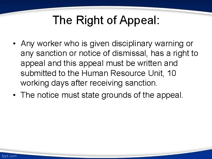 The Right of Appeal: • Any worker who is given disciplinary warning or any