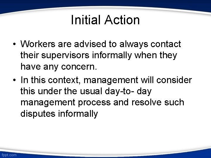 Initial Action • Workers are advised to always contact their supervisors informally when they