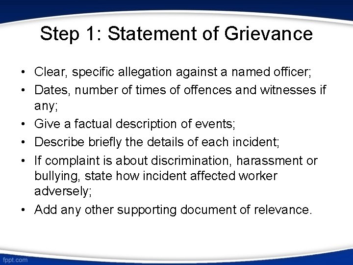 Step 1: Statement of Grievance • Clear, specific allegation against a named officer; •