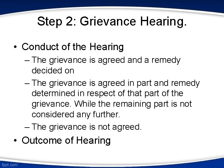 Step 2: Grievance Hearing. • Conduct of the Hearing – The grievance is agreed