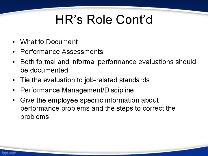 HR’s Role Cont’d • What to Document • Performance Assessments • Both formal and
