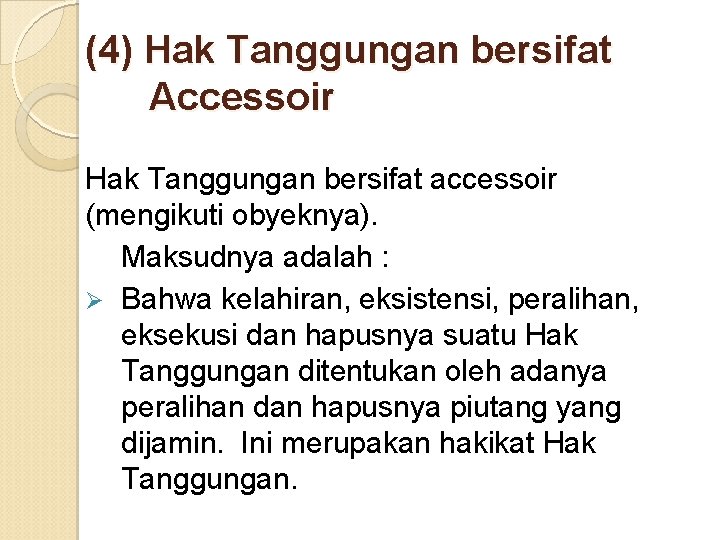 (4) Hak Tanggungan bersifat Accessoir Hak Tanggungan bersifat accessoir (mengikuti obyeknya). Maksudnya adalah :