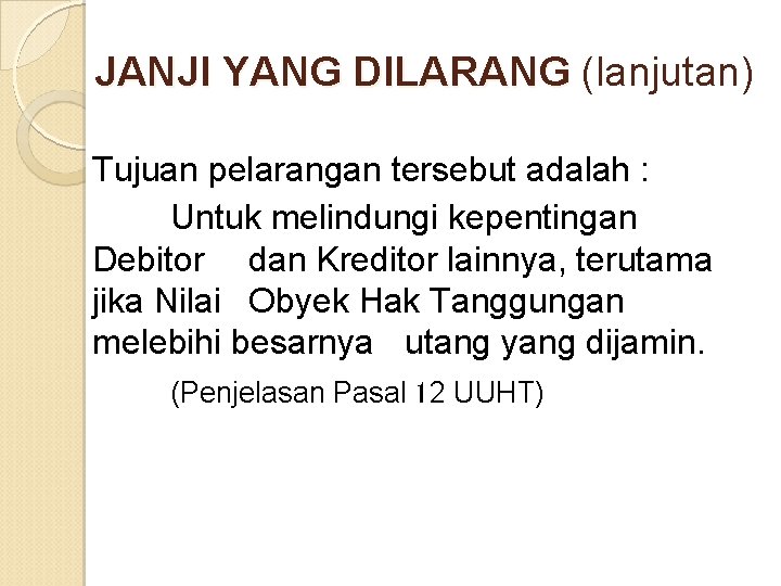 JANJI YANG DILARANG (lanjutan) Tujuan pelarangan tersebut adalah : Untuk melindungi kepentingan Debitor dan