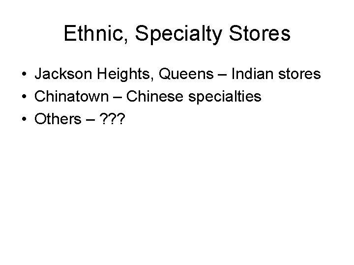 Ethnic, Specialty Stores • Jackson Heights, Queens – Indian stores • Chinatown – Chinese