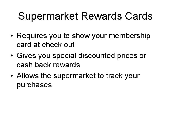 Supermarket Rewards Cards • Requires you to show your membership card at check out