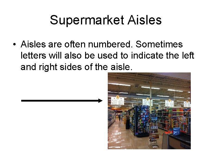 Supermarket Aisles • Aisles are often numbered. Sometimes letters will also be used to