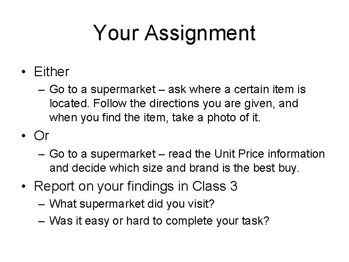 Your Assignment • Either – Go to a supermarket – ask where a certain