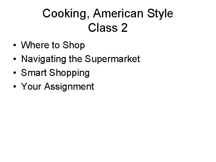 Cooking, American Style Class 2 • • Where to Shop Navigating the Supermarket Smart