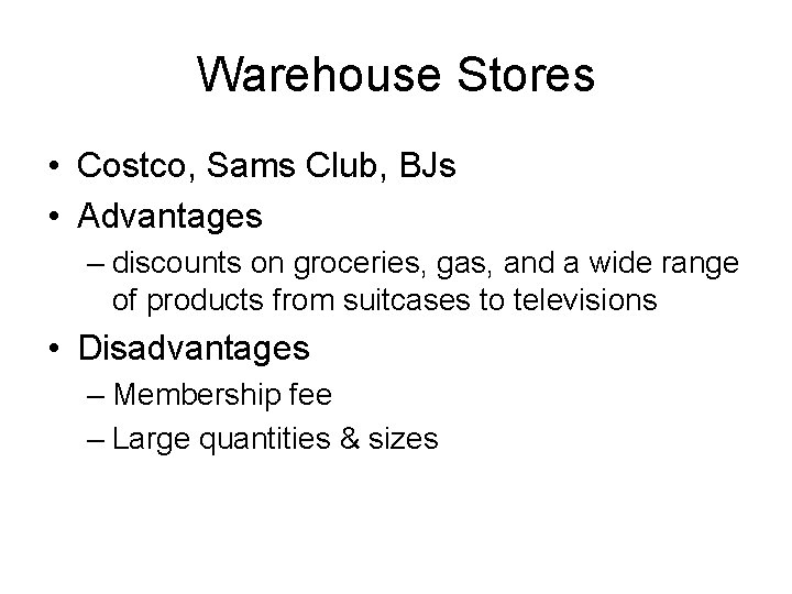 Warehouse Stores • Costco, Sams Club, BJs • Advantages – discounts on groceries, gas,