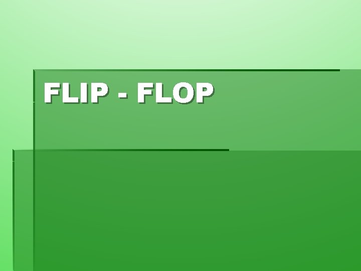 FLIP - FLOP 