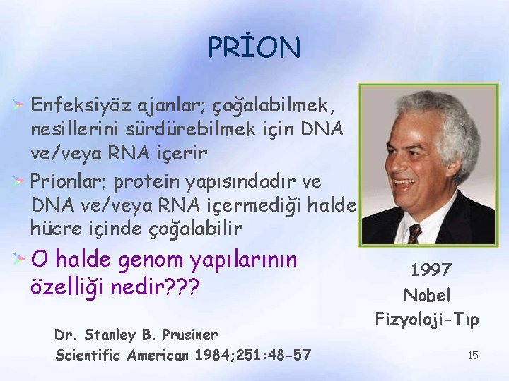 PRİON Enfeksiyöz ajanlar; çoğalabilmek, nesillerini sürdürebilmek için DNA ve/veya RNA içerir Prionlar; protein yapısındadır