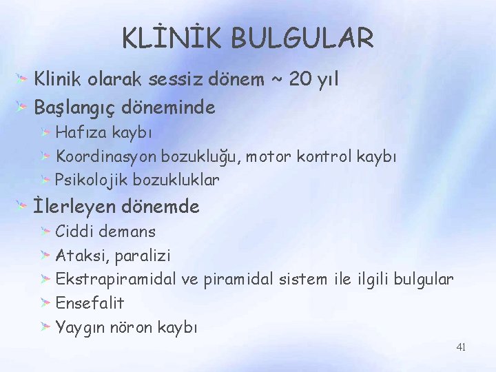 KLİNİK BULGULAR Klinik olarak sessiz dönem ~ 20 yıl Başlangıç döneminde Hafıza kaybı Koordinasyon