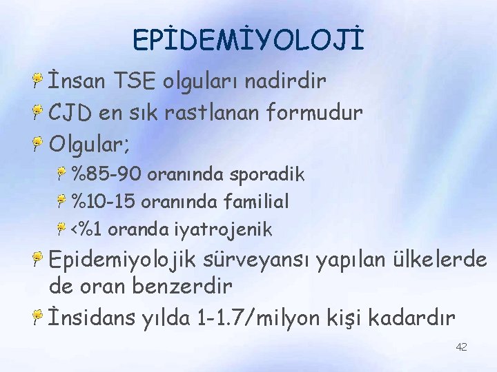 EPİDEMİYOLOJİ İnsan TSE olguları nadirdir CJD en sık rastlanan formudur Olgular; %85 -90 oranında