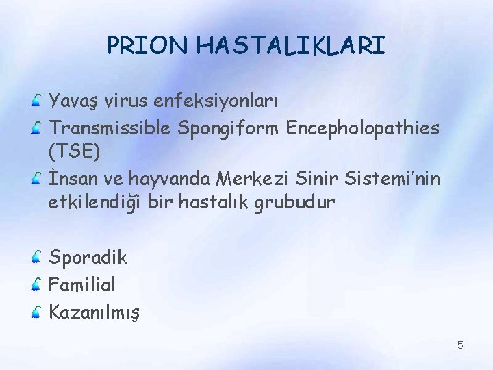 PRION HASTALIKLARI Yavaş virus enfeksiyonları Transmissible Spongiform Encepholopathies (TSE) İnsan ve hayvanda Merkezi Sinir