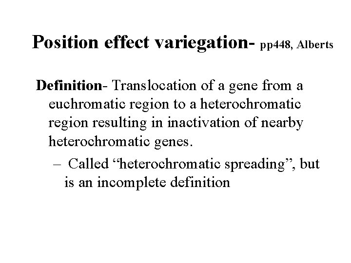 Position effect variegation- pp 448, Alberts Definition- Translocation of a gene from a euchromatic
