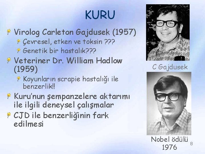 KURU Virolog Carleton Gajdusek (1957) Çevresel, etken ve toksin ? ? ? Genetik bir