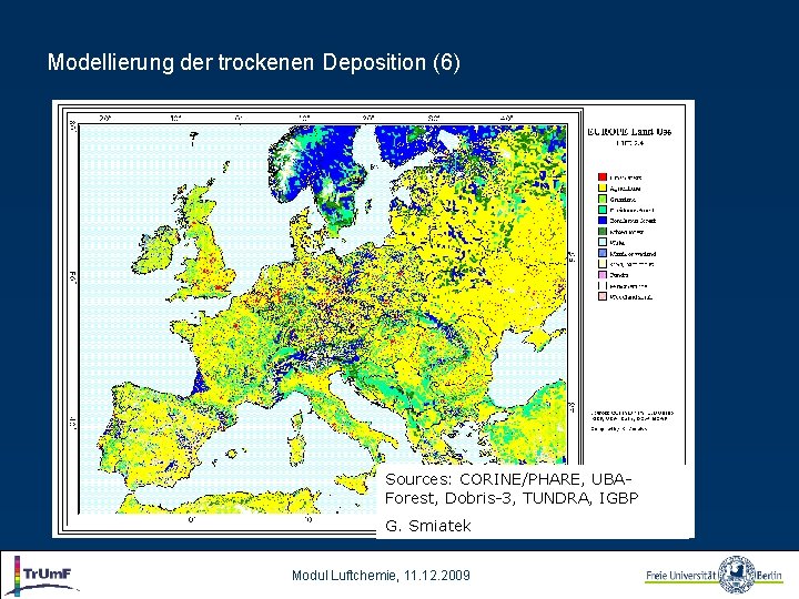 Modellierung der trockenen Deposition (6) Sources: CORINE/PHARE, UBAForest, Dobris-3, TUNDRA, IGBP G. Smiatek Modul