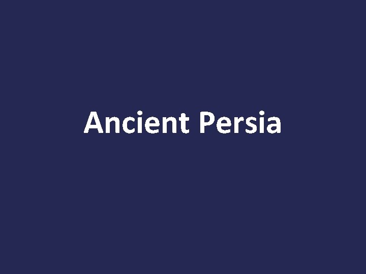 Ancient Persia Ancient Persia