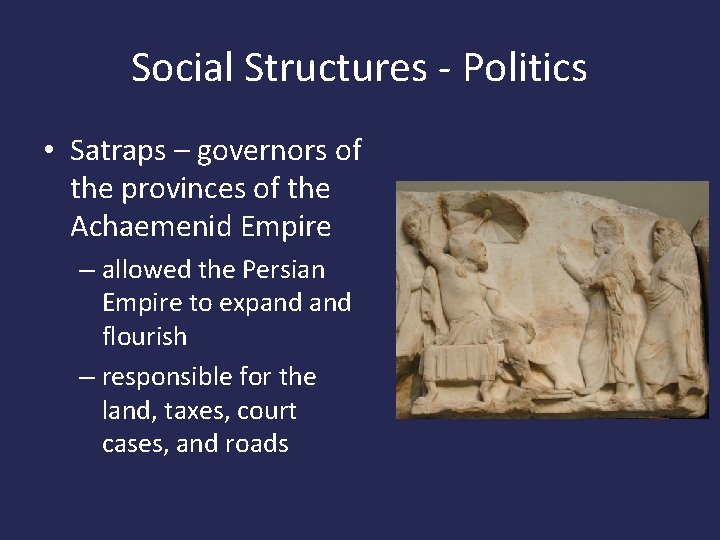 Social Structures - Politics • Satraps – governors of the provinces of the Achaemenid