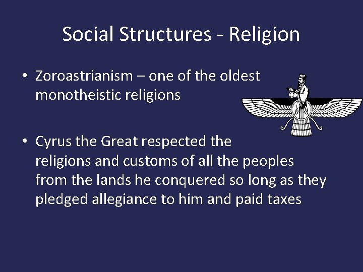Social Structures - Religion • Zoroastrianism – one of the oldest monotheistic religions •