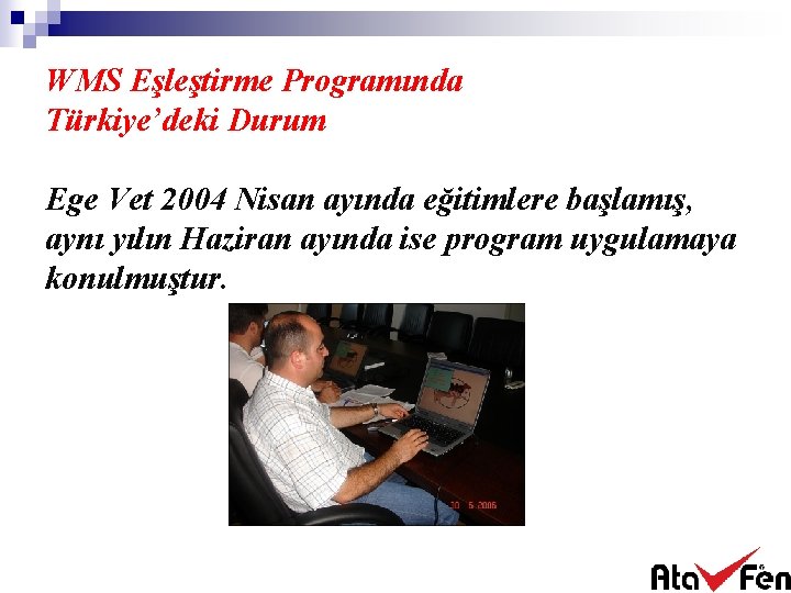 WMS Eşleştirme Programında Türkiye’deki Durum Ege Vet 2004 Nisan ayında eğitimlere başlamış, aynı yılın