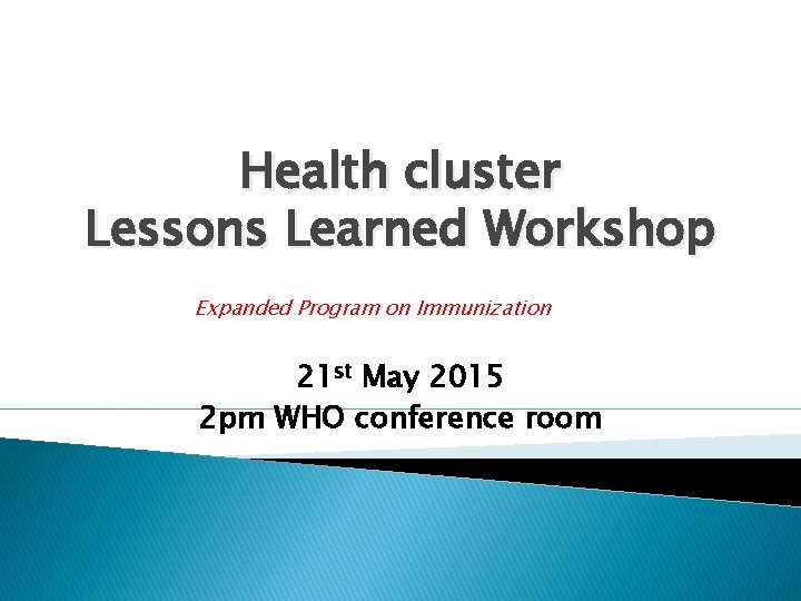 Health cluster Lessons Learned Workshop Expanded Program on Immunization 21 st May 2015 2