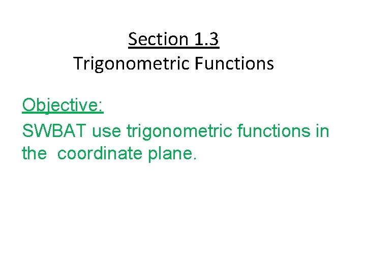 Section 1. 3 Trigonometric Functions Objective: SWBAT use trigonometric functions in the coordinate plane.