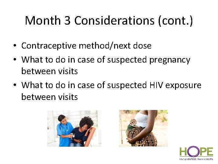 Month 3 Considerations (cont. ) • Contraceptive method/next dose • What to do in