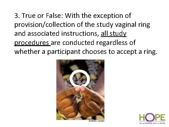 3. True or False: With the exception of provision/collection of the study vaginal ring