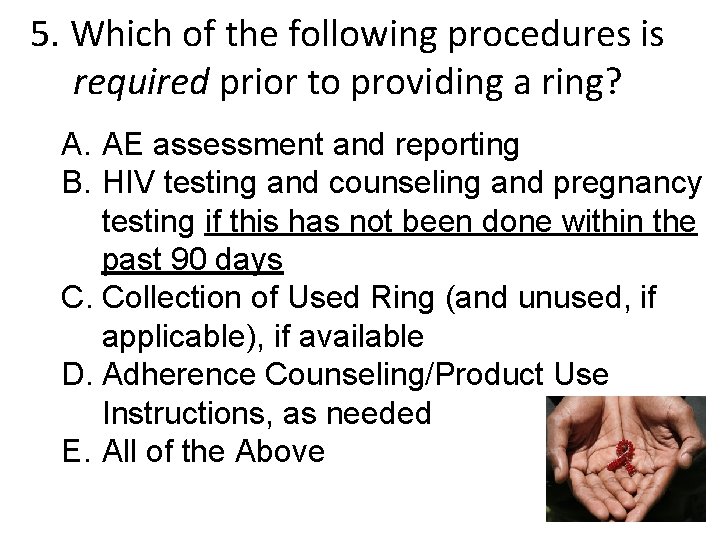 5. Which of the following procedures is required prior to providing a ring? A.