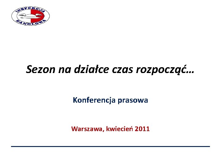 Sezon na działce czas rozpocząć… Konferencja prasowa Warszawa, kwiecień 2011 