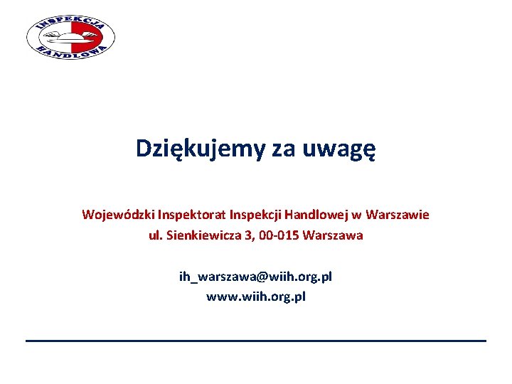 Dziękujemy za uwagę Wojewódzki Inspektorat Inspekcji Handlowej w Warszawie ul. Sienkiewicza 3, 00 -015