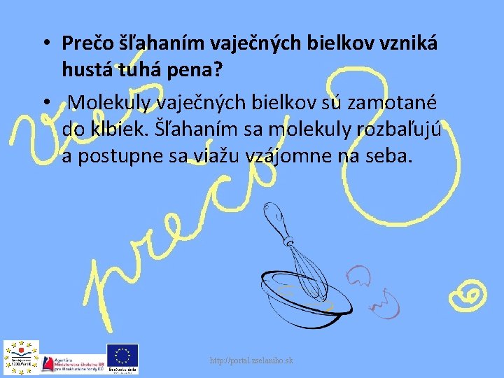  • Prečo šľahaním vaječných bielkov vzniká hustá tuhá pena? • Molekuly vaječných bielkov