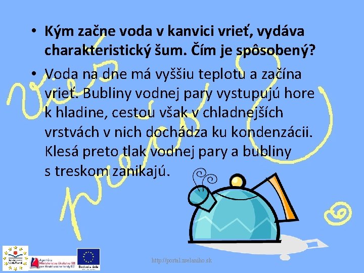  • Kým začne voda v kanvici vrieť, vydáva charakteristický šum. Čím je spôsobený?