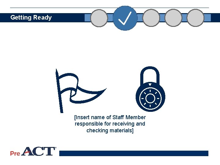 Getting Ready [Insert name of Staff Member responsible for receiving and checking materials] 18