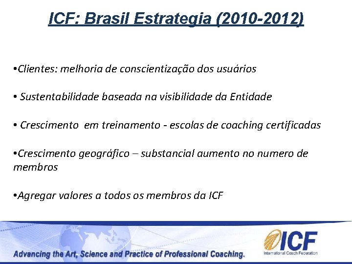 ICF: Brasil Estrategia (2010 -2012) • Clientes: melhoria de conscientização dos usuários • Sustentabilidade