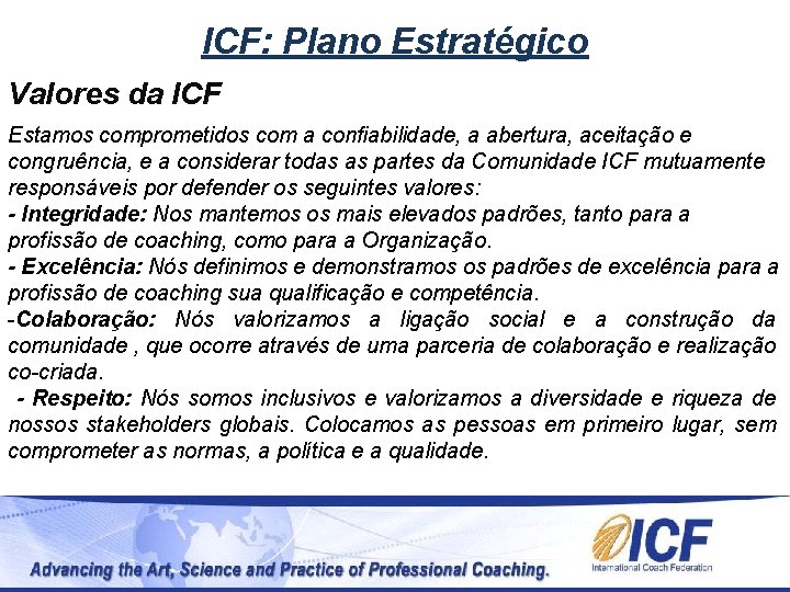 ICF: Plano Estratégico Valores da ICF Estamos comprometidos com a confiabilidade, a abertura, aceitação