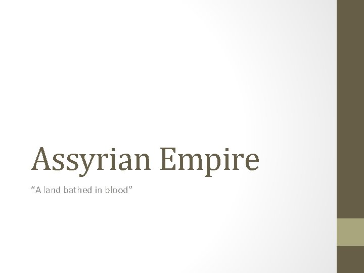 Assyrian Empire “A land bathed in blood” 