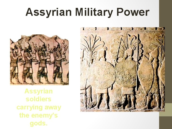 Assyrian Military Power Assyrian soldiers carrying away the enemy’s gods. 