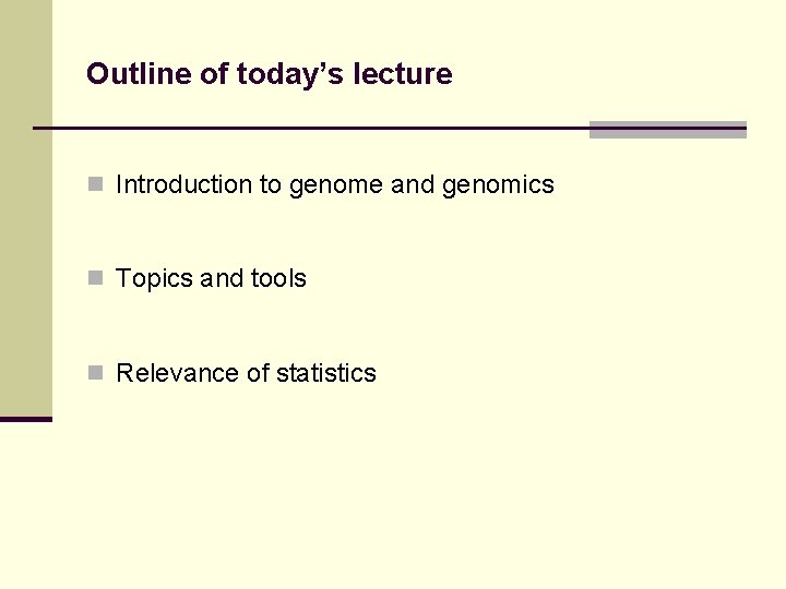 Outline of today’s lecture n Introduction to genome and genomics n Topics and tools