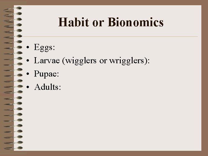 Habit or Bionomics • • Eggs: Larvae (wigglers or wrigglers): Pupae: Adults: 